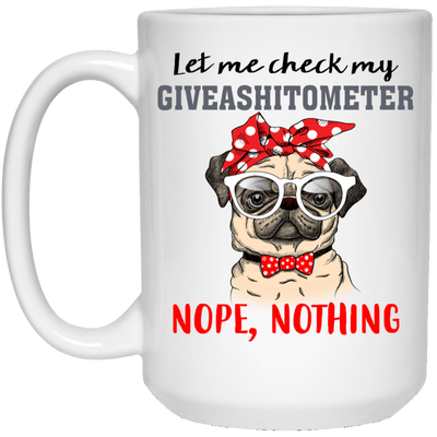 BigProStore Pug Mug Let Me Check My Giveashitometer Funny Pug Gift Puggy Lover 21504 15 oz. White Mug / White / One Size Coffee Mug