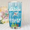BigProStore Daddy Shark Tumbler At Least Daddy Shark Love Me Tumbler Graphic Design BPS125 White / 20oz Steel Tumbler