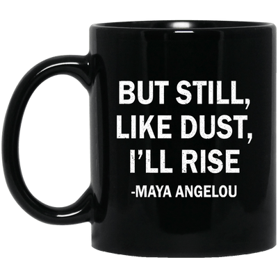 BigProStore But Still Like Dust I Will Rise Maya Angelou Quote Coffee Mug Women BM11OZ 11 oz. Black Mug / Black / One Size Coffee Mug