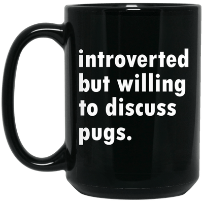 BigProStore Pug Mug Introverted But Willing To Discuss Pugs Gifts For Puggy Lover BM15OZ 15 oz. Black Mug / Black / One Size Coffee Mug