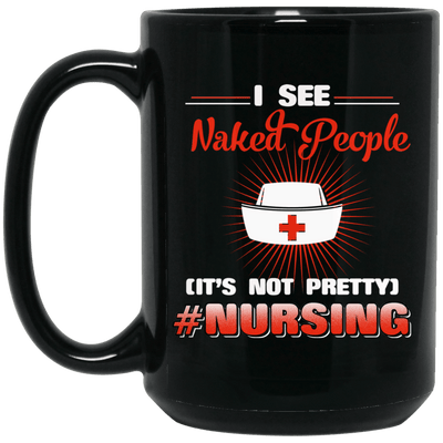 BigProStore Nurse Mug I See Naked People It's Not Pretty Nursing Gifts BM15OZ 15 oz. Black Mug / Black / One Size Coffee Mug