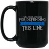 BigProStore Police Mug I Will Never Apologize For Defending This Thin Blue Line BM15OZ 15 oz. Black Mug / Black / One Size Coffee Mug