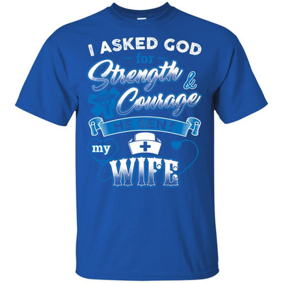 I Ask God For Strength And Courage He Sent My Wife Funny  Nurse Shirt