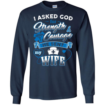 I Ask God For Strength And Courage He Sent My Wife Funny  Nurse Shirt