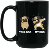 BigProStore Pug Mug Funny Your Dog My Dog Dabbing Pug Gifts For Puggy Lover BM15OZ 15 oz. Black Mug / Black / One Size Coffee Mug