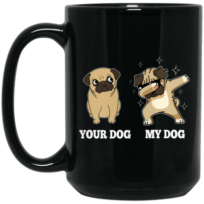 BigProStore Pug Mug Funny Your Dog My Dog Dabbing Pug Gifts For Puggy Lover BM15OZ 15 oz. Black Mug / Black / One Size Coffee Mug