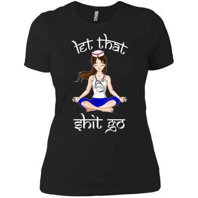 Let That Shit Go Yoga Nurse Funny Sayings Nursing T-Shirt Fashion Tee