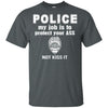Police T-Shirt YM Wear Adult It's My Job Is To Protect Your Ass Not Kiss It Tee Shirt