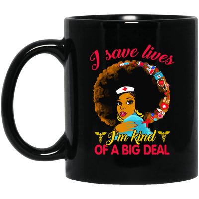 BigProStore Nurse Mug I Save Lives I'm Kind Of A Big Deal Cool Nursing Gifts BM11OZ 11 oz. Black Mug / Black / One Size Coffee Mug