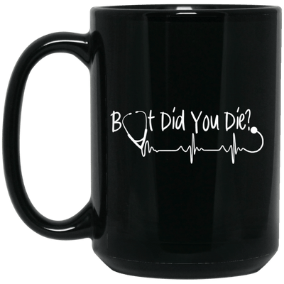 BigProStore Nurse Mug But Did You Die Stethoscope Heartbeat Cool Nursing Gifts BM15OZ 15 oz. Black Mug / Black / One Size Coffee Mug