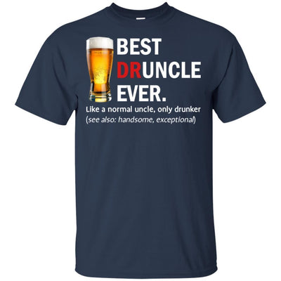 Druncle T-Shirt Best Druncle Ever Like A Normal Uncle Only Drunker Tee