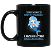 Mermaid Mug There's No Need To Repeat Yourself I Ingnored You