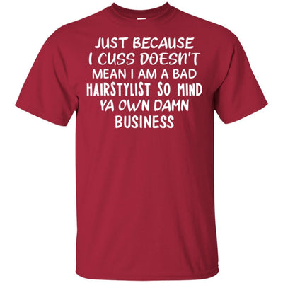 Hairstylist Shirt Just Because I Cuss T-shirt