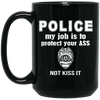 BigProStore Police Mug My Job Is To Protect Your Ass Not Kiss Law Enforcement Gift BM15OZ 15 oz. Black Mug / Black / One Size Coffee Mug