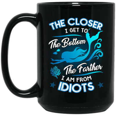 Mermaid Mug The Closer I Get To The Bottom The Farther I'm From Idiots