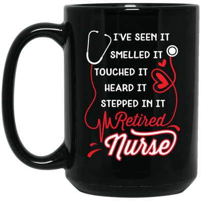 BigProStore Nurse Mug I've Seen Smelled Touched Heard It Retires Nurse Gifts BM15OZ 15 oz. Black Mug / Black / One Size Coffee Mug