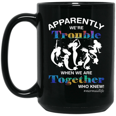 Mermaid Mug Apparently We'Re Trouble When We'Re Together Funny Cup