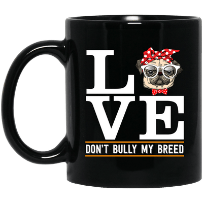 Love Pug Mug Don't Bully My Breed Pug Gifts For Puggy Puppies Lover