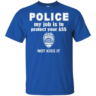Police T-Shirt YM Wear Adult It's My Job Is To Protect Your Ass Not Kiss It Tee Shirt