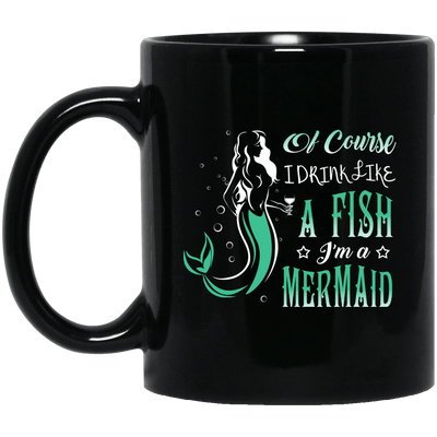 Of Course I Drink Like A Fish I'm A Mermaid Coffee Mug Gift For Girls
