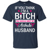 If You Think I'm A Bitch Nurse's Husband Funny Nursing Sayings T-Shirt