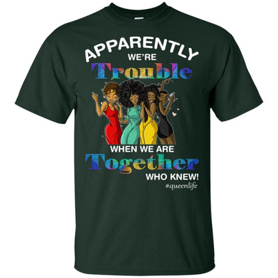 Apparently We'Re Trouble When Together Who Knew Black Queen Life Shirt