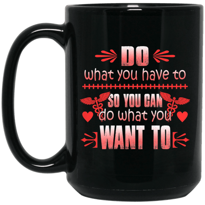 BigProStore Nurse Mug Do What You Have To So You Can Do What You Want To BM15OZ 15 oz. Black Mug / Black / One Size Coffee Mug