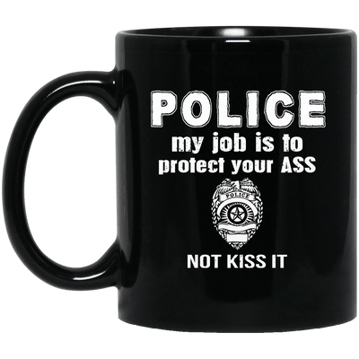 BigProStore Police Mug My Job Is To Protect Your Ass Not Kiss Law Enforcement Gift BM11OZ 11 oz. Black Mug / Black / One Size Coffee Mug