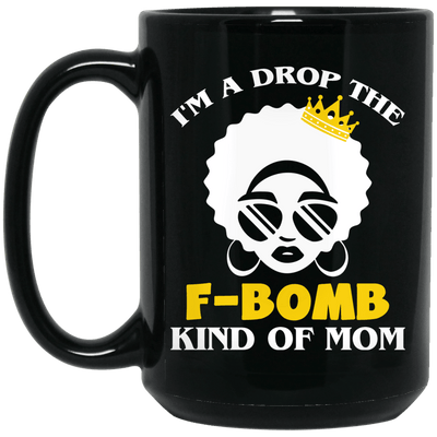 BigProStore I'm A Drop The F-Bomb Kind Of Mom Mug African American Cup Gift Idea BM15OZ 15 oz. Black Mug / Black / One Size Coffee Mug