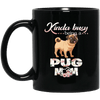 BigProStore Pug Mug Kinda Busy Being A Pug Mom Cool Pug Gifts For Women Love Puggy BM11OZ 11 oz. Black Mug / Black / One Size Coffee Mug