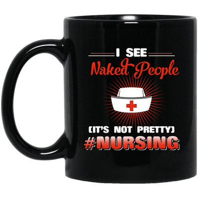 BigProStore Nurse Mug I See Naked People It's Not Pretty Nursing Gifts BM11OZ 11 oz. Black Mug / Black / One Size Coffee Mug