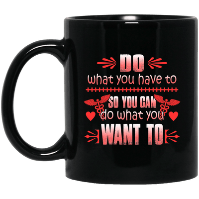 BigProStore Nurse Mug Do What You Have To So You Can Do What You Want To BM11OZ 11 oz. Black Mug / Black / One Size Coffee Mug