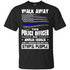 Walk Away This Police Officer Has Anger Issues Thin Blue Line T-shirt