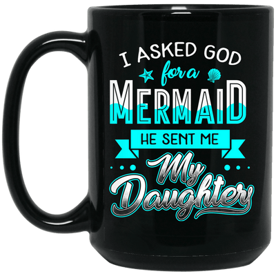 I Asked God For A Mermaid He Sent Me My Daughter Mermaid Coffee Mug