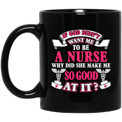 BigProStore Nurse Mug If God Didn't Want Me To Be A Nurse Funny Nurses Gifts BM11OZ 11 oz. Black Mug / Black / One Size Coffee Mug
