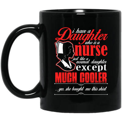 BigProStore Nurse Mug I Have A Daughter Who Is A Nurse Cool Nursing Gifts BM11OZ 11 oz. Black Mug / Black / One Size Coffee Mug