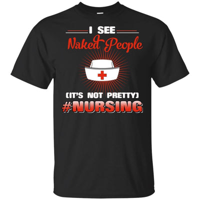 I See Naked People It's Not Pretty Nurse T-Shirt Funny Nursing Saying
