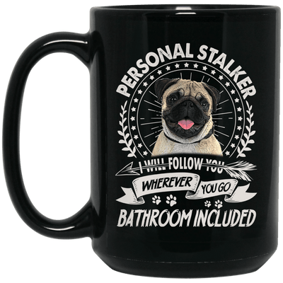 BigProStore Pug Mug Personal Stalker I Will Follow You Wherever You Go Pug Gifts BM15OZ 15 oz. Black Mug / Black / One Size Coffee Mug
