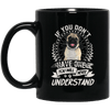 BigProStore Pug Mug If You Don't Have One You Will Never Understand Cool Pug Gifts BM11OZ 11 oz. Black Mug / Black / One Size Coffee Mug
