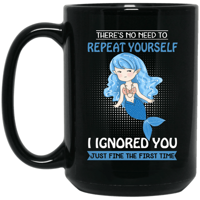 Mermaid Mug There's No Need To Repeat Yourself I Ingnored You