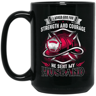 Firefighter Mug I Asked God For Strength Courage He Sent My Husband