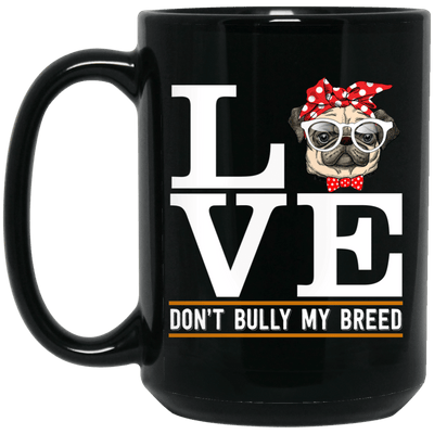 Love Pug Mug Don't Bully My Breed Pug Gifts For Puggy Puppies Lover