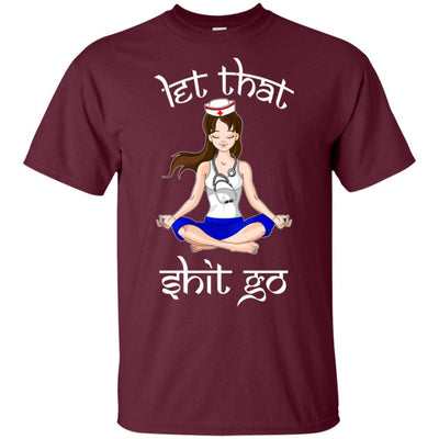 Let That Shit Go Yoga Nurse Funny Sayings Nursing T-Shirt Fashion Tee
