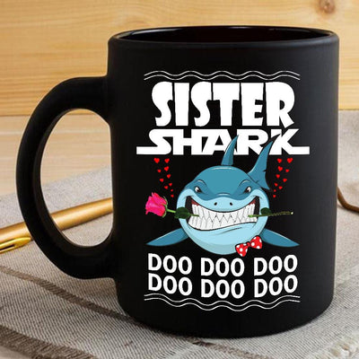 BigProStore Funny Sister Shark Doo Doo Doo Coffee Mug Shark And Rose Womens Custom Father's Day Mother's Day Gift Idea BPS320 Black / 11oz Coffee Mug