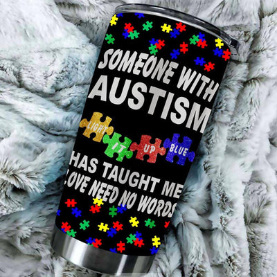 BigProStore Someone With Autism Has Taught Me Love Need No Words Tumbler BPS539 Black / 20oz Steel Tumbler