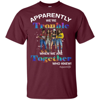 Apparently We'Re Trouble When Together Who Knew Melanin Queen T-Shirt BigProStore