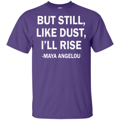 But Still Like Dust I Will Rise Maya Angelou Quote T-Shirt For Women BigProStore