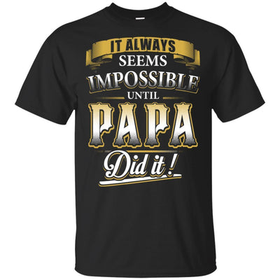Father's Day Gift It Always Seems Impossible Until Papa Did It T-Shirt BigProStore