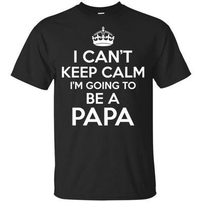 I Cant Keep Calm I'm Going To Be A Papa T-Shirt Nice Father's Day Gift BigProStore