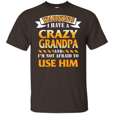 I Have A Crazy Grandpa And I'm Not Afraid To Use Him Papa Dad T-Shirt BigProStore